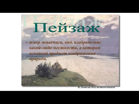 – жанр живописи, вид, изображение какой-либо местности, в котором основной предмет изображения