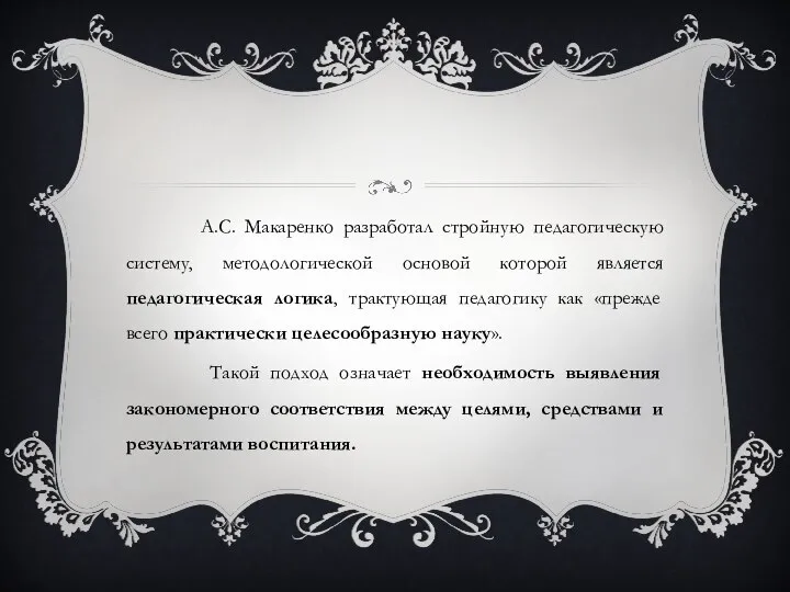 А.С. Макаренко разработал стройную педагогическую систему, методологической основой которой является педагогическая логика,