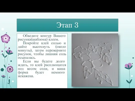 Этап 3 Обведите контур Вашего рисунка(шаблона) клеем. Покройте клей солью и дайте