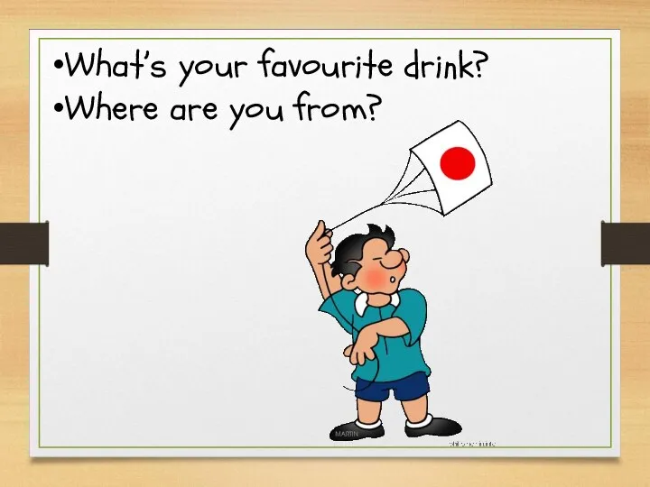 What’s your favourite drink? Where are you from?