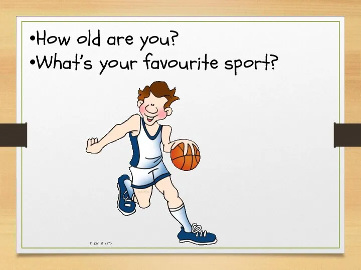 How old are you? What’s your favourite sport?