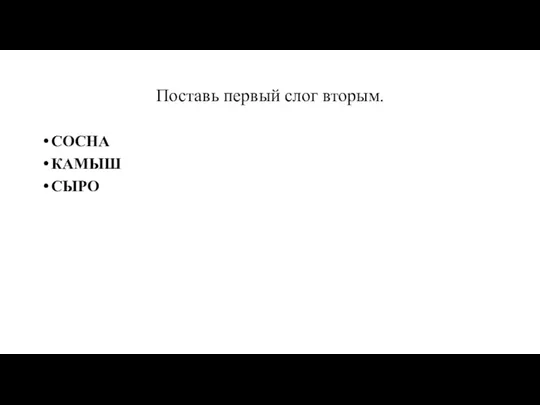 Поставь первый слог вторым. СОСНА КАМЫШ СЫРО