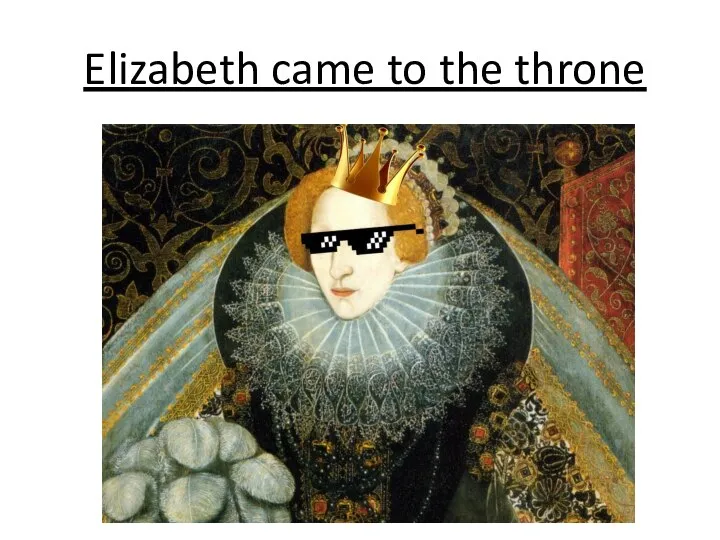 Elizabeth came to the throne