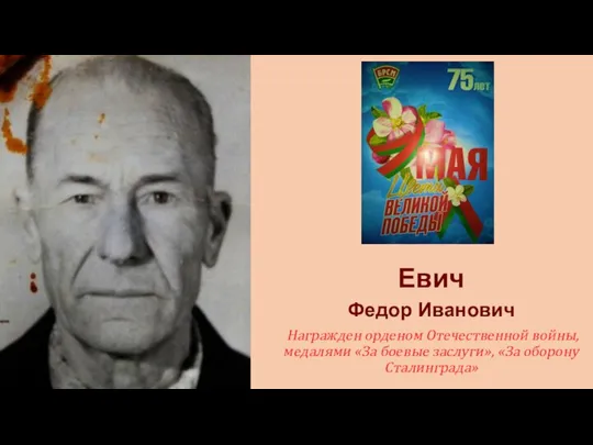 Евич Федор Иванович Награжден орденом Отечественной войны, медалями «За боевые заслуги», «За оборону Сталинграда»