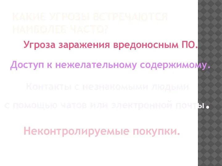 КАКИЕ УГРОЗЫ ВСТРЕЧАЮТСЯ НАИБОЛЕЕ ЧАСТО? Угроза заражения вредоносным ПО. Доступ к нежелательному