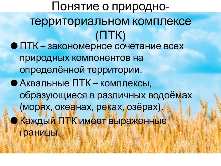 Понятие о природно-территориальном комплексе (ПТК) ПТК – закономерное сочетание всех природных компонентов