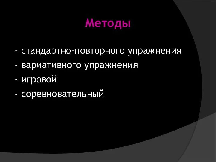 Методы - стандартно-повторного упражнения - вариативного упражнения - игровой - соревновательный