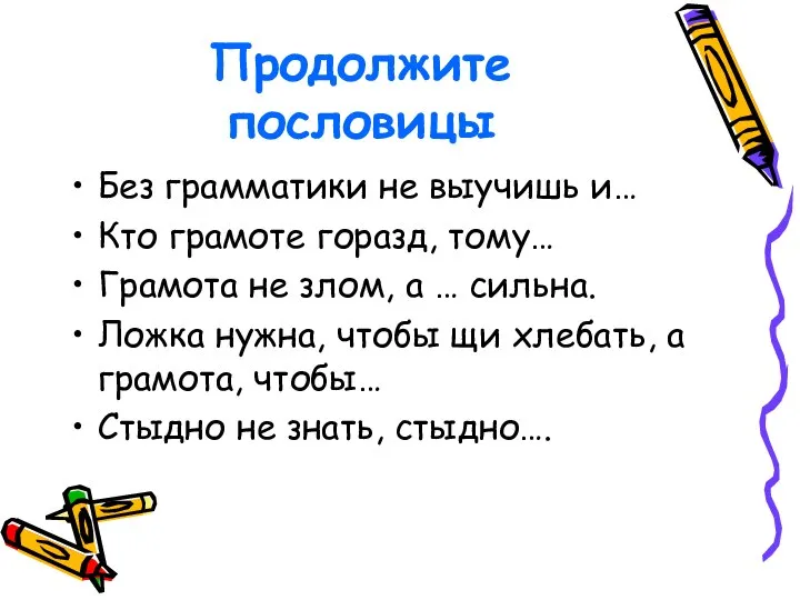 Продолжите пословицы Без грамматики не выучишь и… Кто грамоте горазд, тому… Грамота