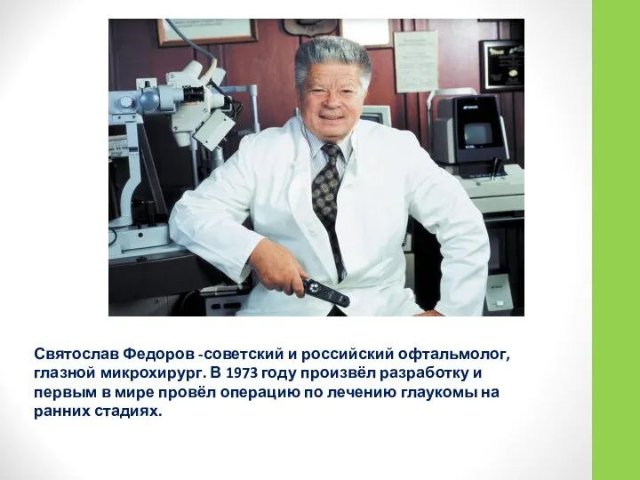 Святослав Федоров -советский и российский офтальмолог, глазной микрохирург. В 1973 году произвёл