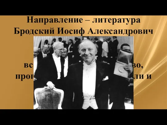 Направление – литература Бродский Иосиф Александрович Награжден в 1987г. «за всеобъемлющее творчество,