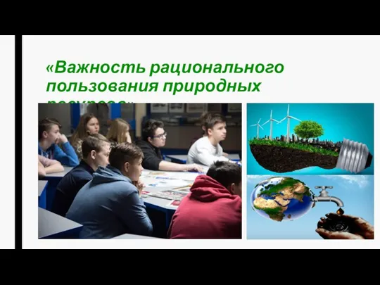 «Важность рационального пользования природных ресурсов»