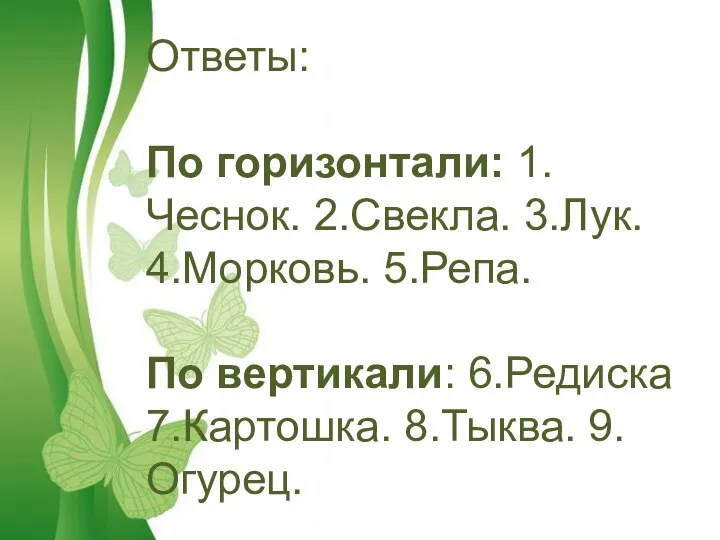 Ответы: По горизонтали: 1.Чеснок. 2.Свекла. 3.Лук. 4.Морковь. 5.Репа. По вертикали: 6.Редиска 7.Картошка. 8.Тыква. 9.Огурец.