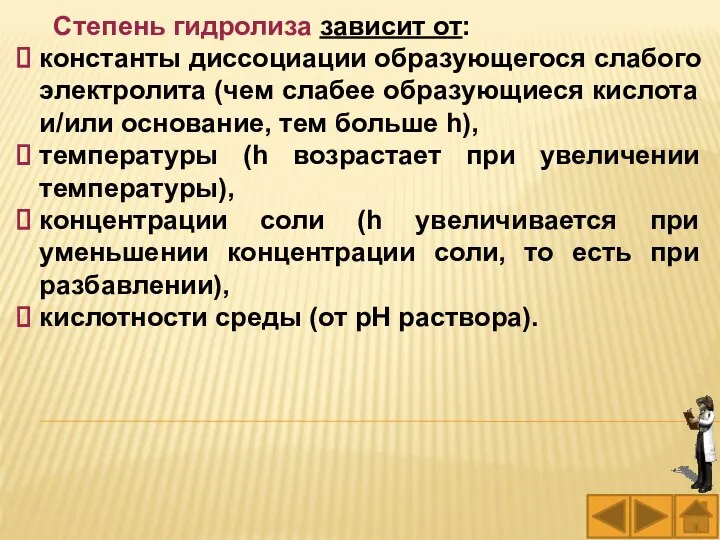 Степень гидролиза зависит от: константы диссоциации образующегося слабого электролита (чем слабее образующиеся