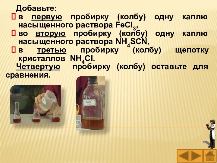 Добавьте: в первую пробирку (колбу) одну каплю насыщенного раствора FeCl3, во вторую