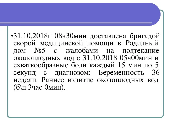 31.10.2018г 08ч30мин доставлена бригадой скорой медицинской помощи в Родилный дом №5 с