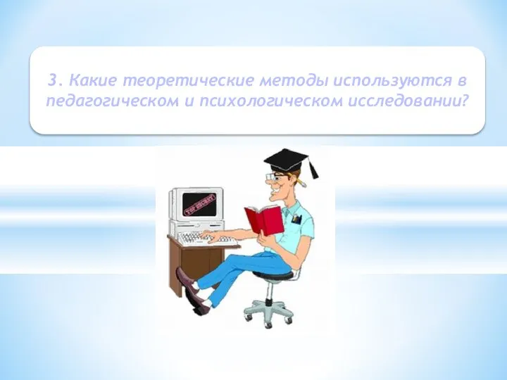 3. Какие теоретические методы используются в педагогическом и психологическом исследовании?