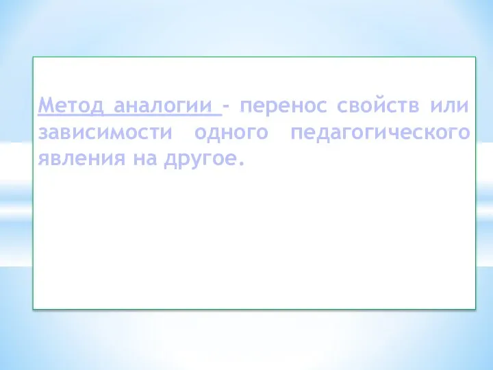 Метод аналогии - перенос свойств или зависимости одного педагогического явления на другое.