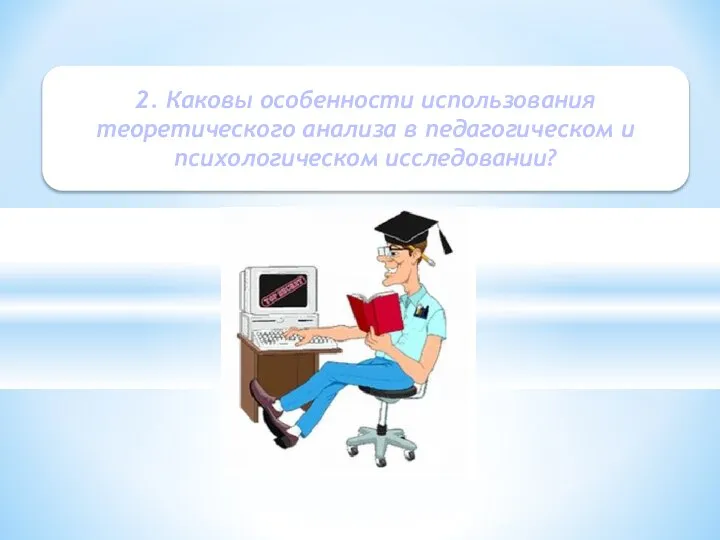 2. Каковы особенности использования теоретического анализа в педагогическом и психологическом исследовании?