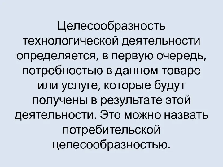 Целесообразность технологической деятельности определяется, в первую очередь, потребностью в данном товаре или