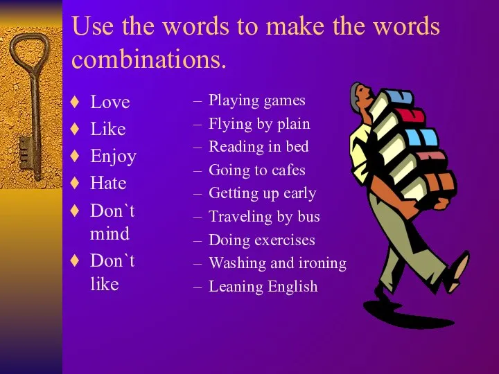 Use the words to make the words combinations. Love Like Enjoy Hate