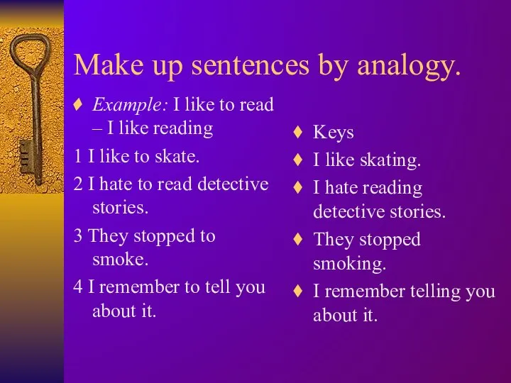 Make up sentences by analogy. Example: I like to read – I