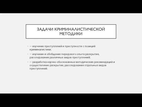 ЗАДАЧИ КРИМИНАЛИСТИЧЕСКОЙ МЕТОДИКИ — изучение преступлений и преступности с позиций криминалистики; —