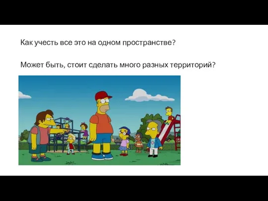 Как учесть все это на одном пространстве? Может быть, стоит сделать много разных территорий?