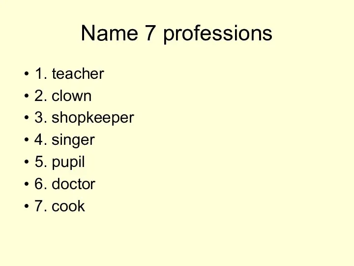 Name 7 professions 1. teacher 2. clown 3. shopkeeper 4. singer 5.