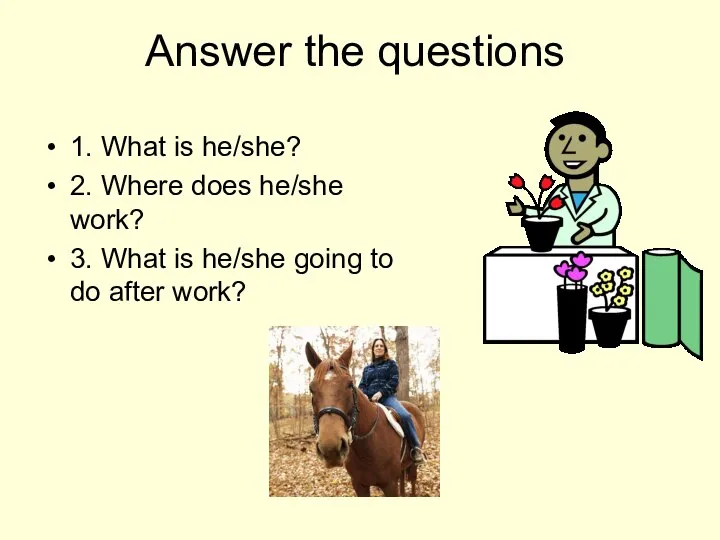 Answer the questions 1. What is he/she? 2. Where does he/she work?