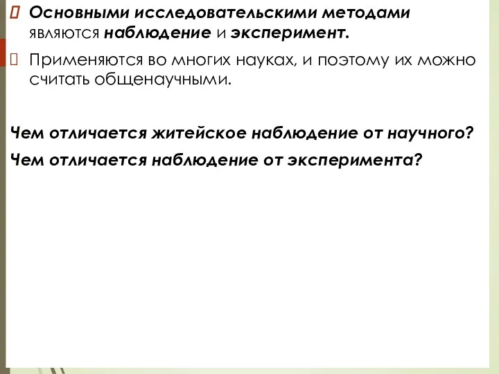 Основными исследовательскими методами являются наблюдение и эксперимент. Применяются во многих науках, и