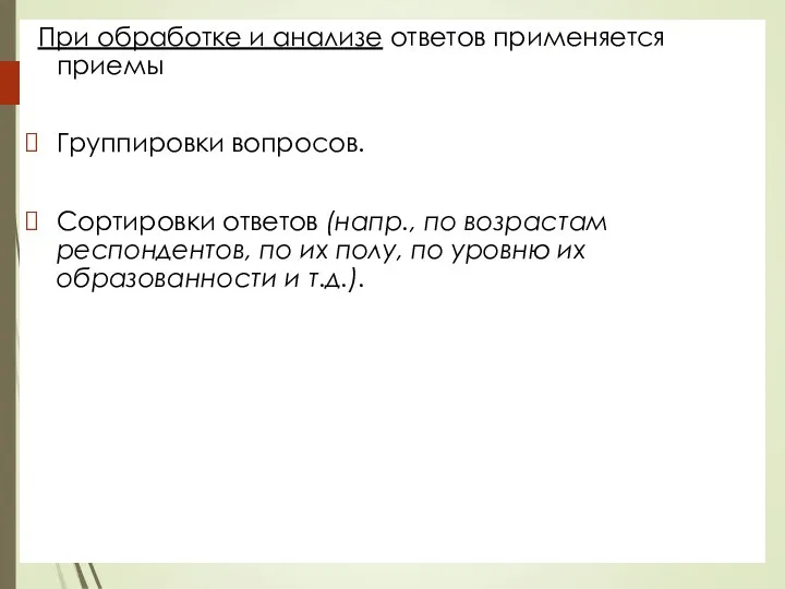 При обработке и анализе ответов применяется приемы Группировки вопросов. Сортировки ответов (напр.,