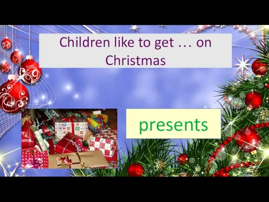 Children like to get … on Christmas presents