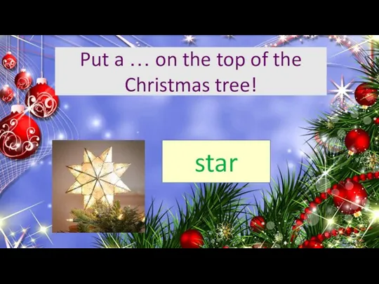 Put a … on the top of the Christmas tree! star
