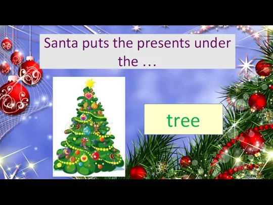 Santa puts the presents under the … tree
