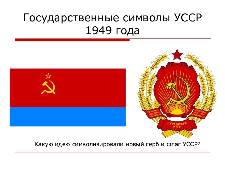 Государственные символы УССР 1949 года Какую идею символизировали новый герб и флаг УССР?