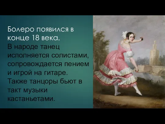 Болеро появился в конце 18 века. В народе танец исполняется солистами, сопровождается