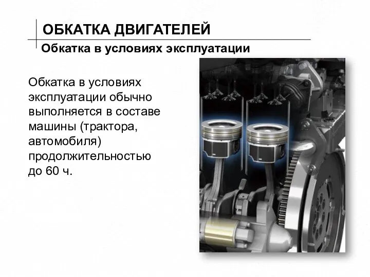 ОБКАТКА ДВИГАТЕЛЕЙ Обкатка в условиях эксплуатации Обкатка в условиях эксплуатации обычно выполняется