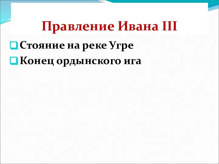 Правление Ивана III Стояние на реке Угре Конец ордынского ига