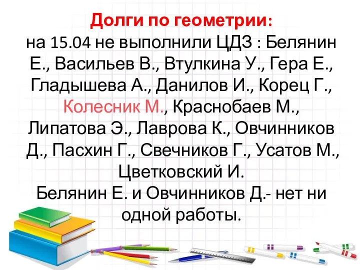 Долги по геометрии: на 15.04 не выполнили ЦДЗ : Белянин Е., Васильев