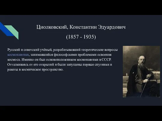 Циолковский, Константин Эдуардович (1857 - 1935) Русский и советский учёный, разрабатывавший теоретические