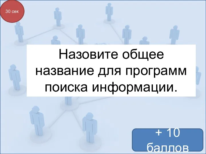 + 10 баллов 30 сек Назовите общее название для программ поиска информации.