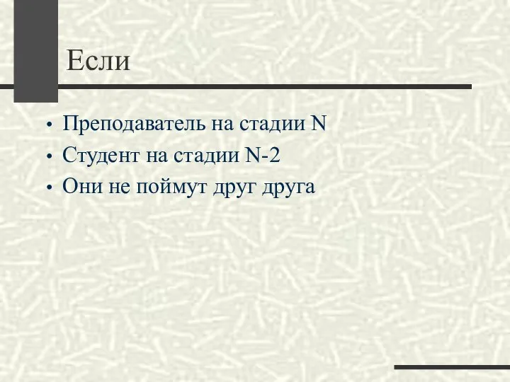 Если Преподаватель на стадии N Студент на стадии N-2 Они не поймут друг друга