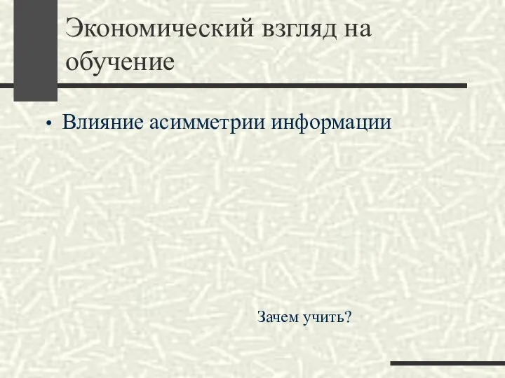 Экономический взгляд на обучение Влияние асимметрии информации Зачем учить?