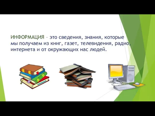 ИНФОРМАЦИЯ – это сведения, знания, которые мы получаем из книг, газет, телевидения,