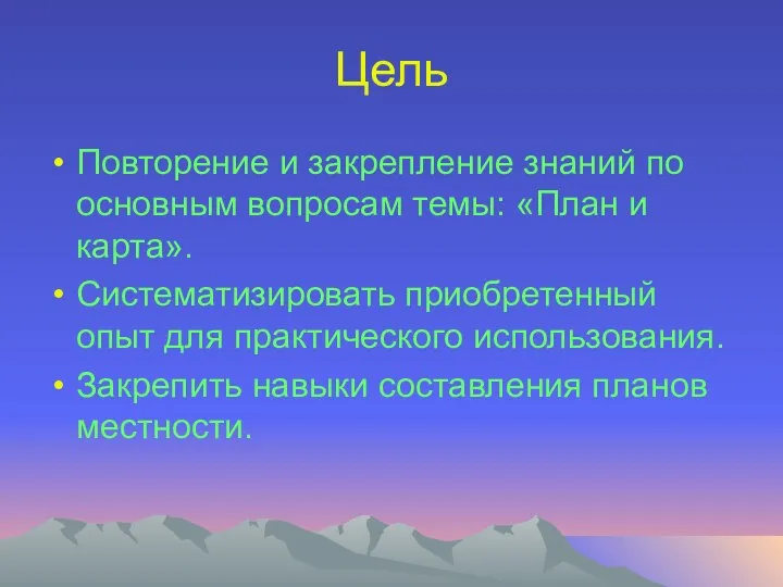 Цель Повторение и закрепление знаний по основным вопросам темы: «План и карта».