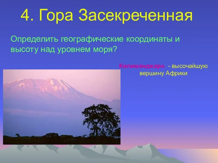 4. Гора Засекреченная Определить географические координаты и высоту над уровнем моря? Килиманджаро - высочайшую вершину Африки