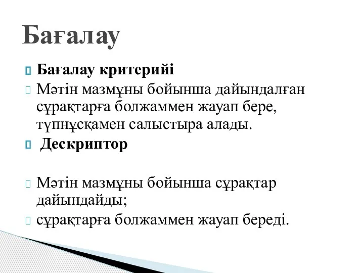 Бағалау критерийі Мәтін мазмұны бойынша дайындалған сұрақтарға болжаммен жауап бере, түпнұсқамен салыстыра