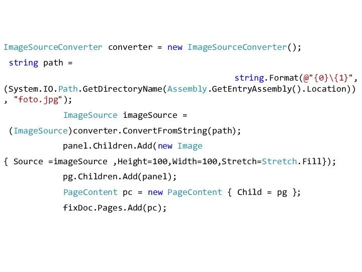 ImageSourceConverter converter = new ImageSourceConverter(); string path = string.Format(@"{0}\{1}", (System.IO.Path.GetDirectoryName(Assembly.GetEntryAssembly().Location)), "foto.jpg"); ImageSource