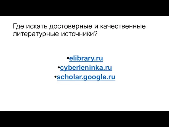 Где искать достоверные и качественные литературные источники? elibrary.ru cyberleninka.ru scholar.google.ru