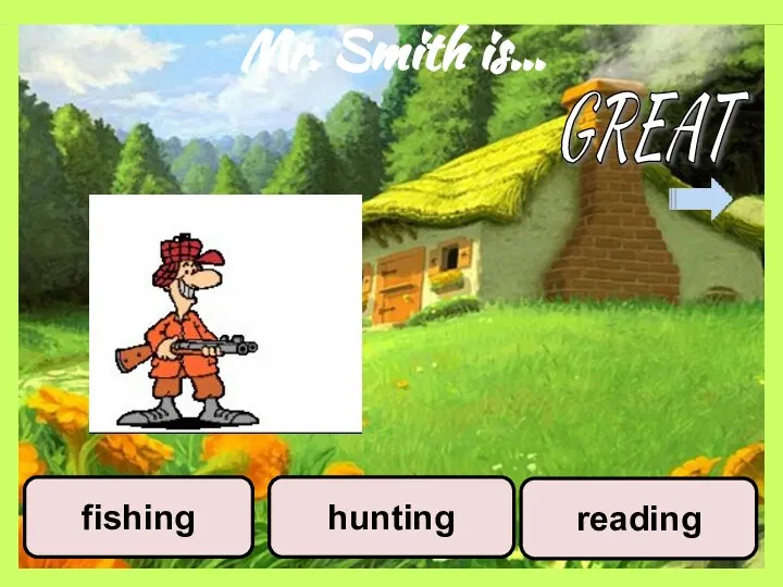 Mr. Smith is… reading hunting fishing GREAT
